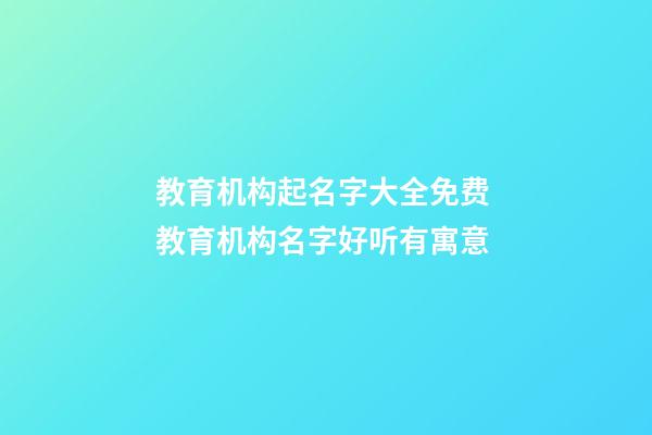 教育机构起名字大全免费 教育机构名字好听有寓意-第1张-公司起名-玄机派